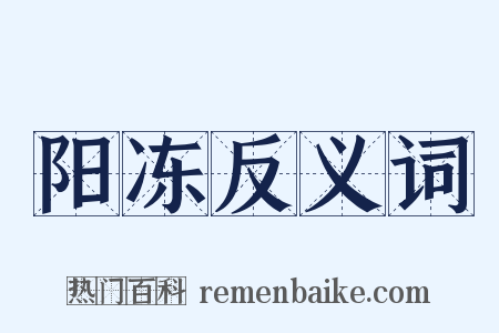 阳冻反义词是什么意思的图片